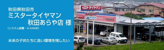 イメージ：秋田県秋田市 ミスタータイヤマン秋田あらや店様、システム容量:4.44kW。未来の子供たちに良い環境を残したい