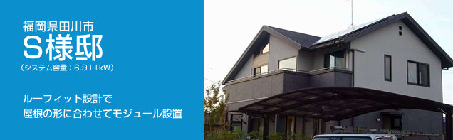 イメージ：福岡県田川市 S様邸、システム容量:6.911kW。ルーフィット設計で屋根の形に合わせてモジュール設置