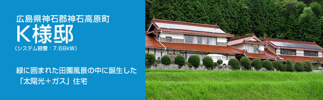 イメージ：広島県神石郡神石高原町 K様邸、システム容量:7.68kW。緑に囲まれた田園風景の中に誕生した「太陽光＋ガス」住宅
