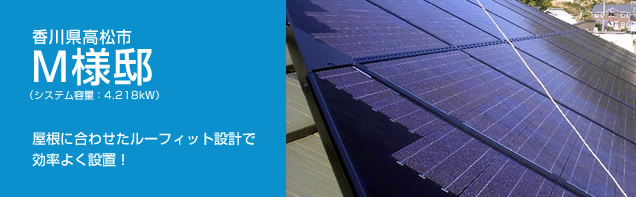 イメージ：香川県高松市 M様邸、システム容量:4.218kW。屋根に合わせたルーフィット設計で効率よく設置！