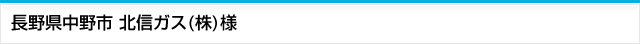 イメージ：長野県中野市 北信ガス(株)様